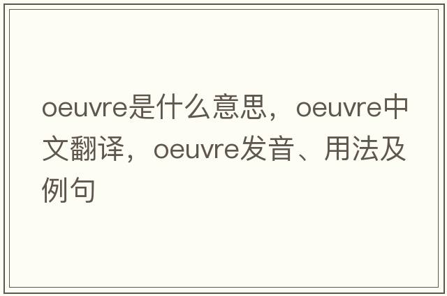 oeuvre是什么意思，oeuvre中文翻譯，oeuvre發(fā)音、用法及例句