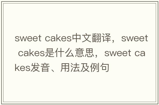 sweet cakes中文翻譯，sweet cakes是什么意思，sweet cakes發(fā)音、用法及例句