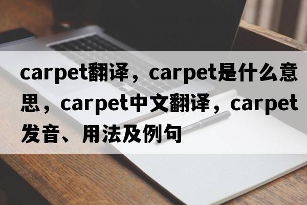 carpet翻譯，carpet是什么意思，carpet中文翻譯，carpet發(fā)音、用法及例句