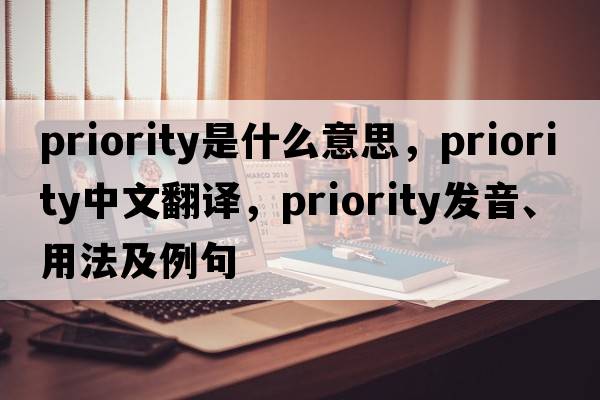 priority是什么意思，priority中文翻譯，priority發(fā)音、用法及例句