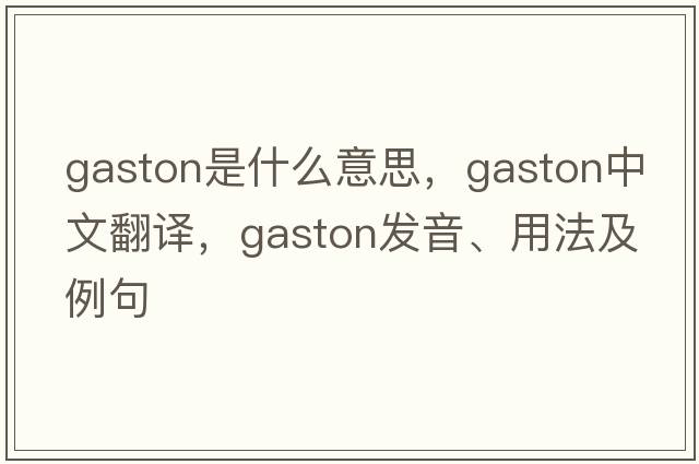 gaston是什么意思，gaston中文翻譯，gaston發(fā)音、用法及例句
