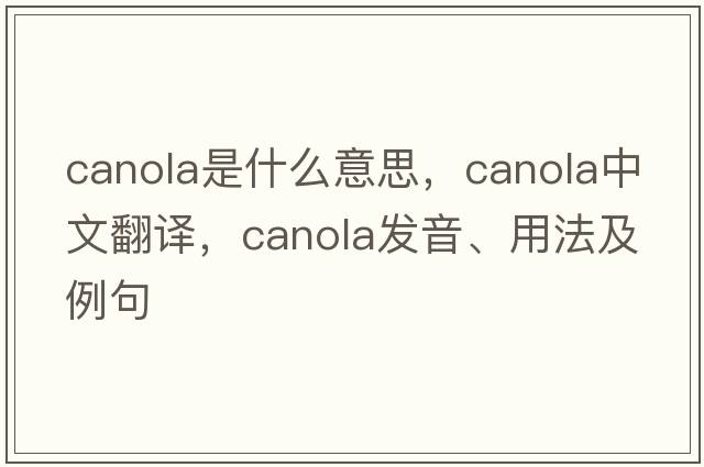 canola是什么意思，canola中文翻譯，canola發(fā)音、用法及例句