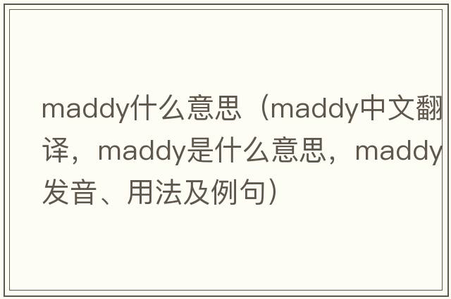 maddy什么意思（Maddy中文翻譯，Maddy是什么意思，Maddy發(fā)音、用法及例句）