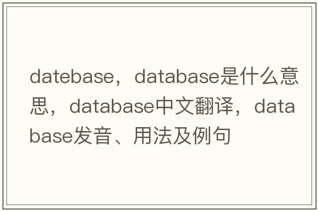 datebase，database是什么意思，database中文翻譯，database發(fā)音、用法及例句