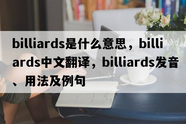 billiards是什么意思，billiards中文翻譯，billiards發(fā)音、用法及例句