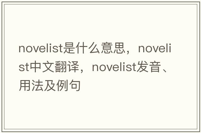 novelist是什么意思，novelist中文翻譯，novelist發(fā)音、用法及例句
