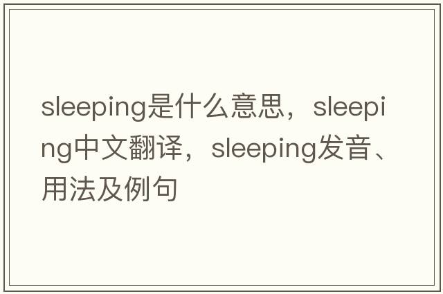 sleeping是什么意思，sleeping中文翻譯，sleeping發(fā)音、用法及例句