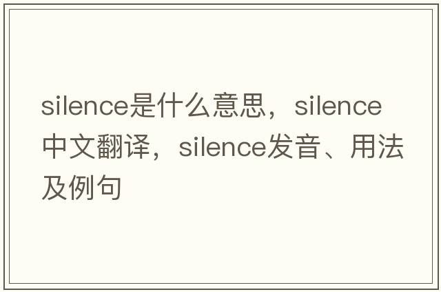 silence是什么意思，silence中文翻譯，silence發(fā)音、用法及例句