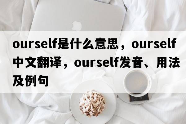 ourself是什么意思，ourself中文翻譯，ourself發(fā)音、用法及例句