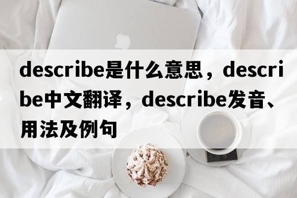 describe是什么意思，describe中文翻譯，describe發(fā)音、用法及例句