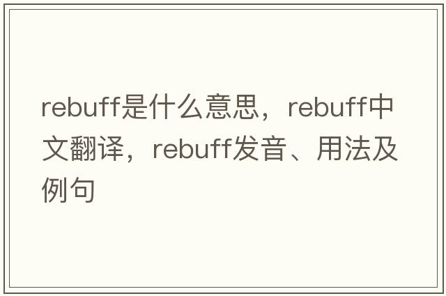 rebuff是什么意思，rebuff中文翻譯，rebuff發(fā)音、用法及例句