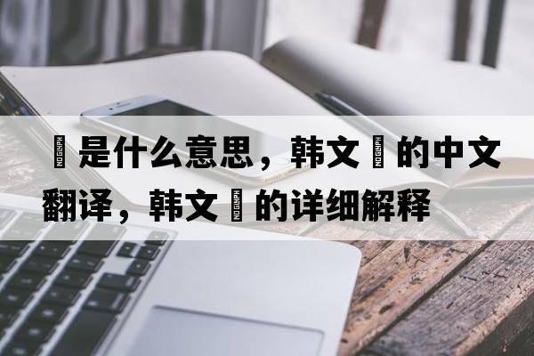 ?是什么意思，韓文?的中文翻譯，韓文?的詳細解釋