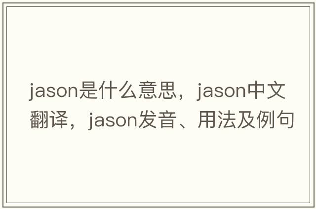 jason是什么意思，jason中文翻譯，jason發(fā)音、用法及例句