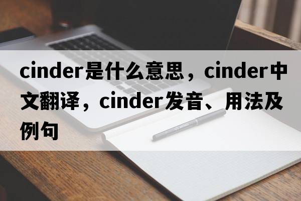 cinder是什么意思，cinder中文翻譯，cinder發(fā)音、用法及例句