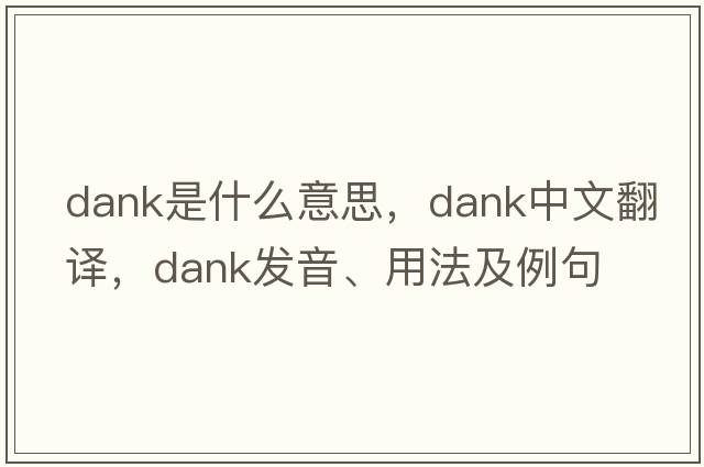 dank是什么意思，dank中文翻譯，dank發(fā)音、用法及例句
