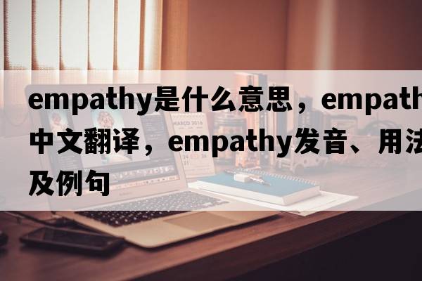 empathy是什么意思，empathy中文翻譯，empathy發(fā)音、用法及例句