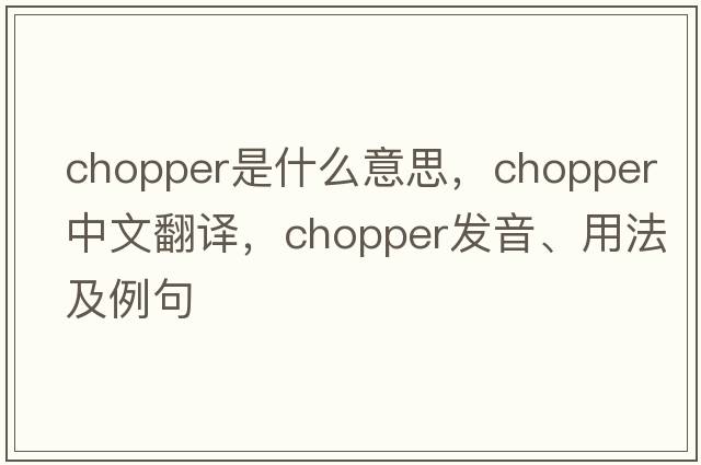 chopper是什么意思，chopper中文翻譯，chopper發(fā)音、用法及例句