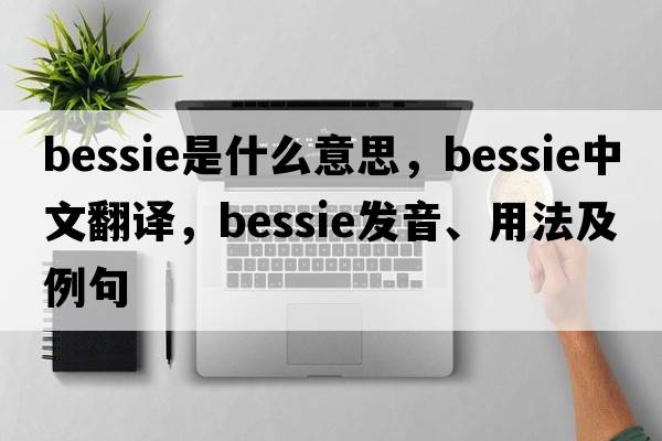 bessie是什么意思，bessie中文翻譯，bessie發(fā)音、用法及例句