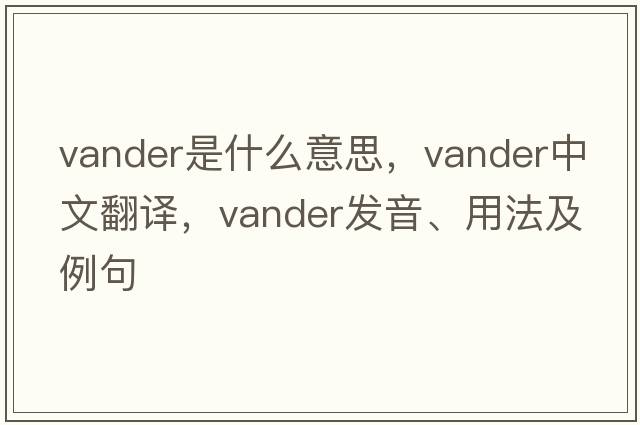 Vander是什么意思，Vander中文翻譯，Vander發(fā)音、用法及例句