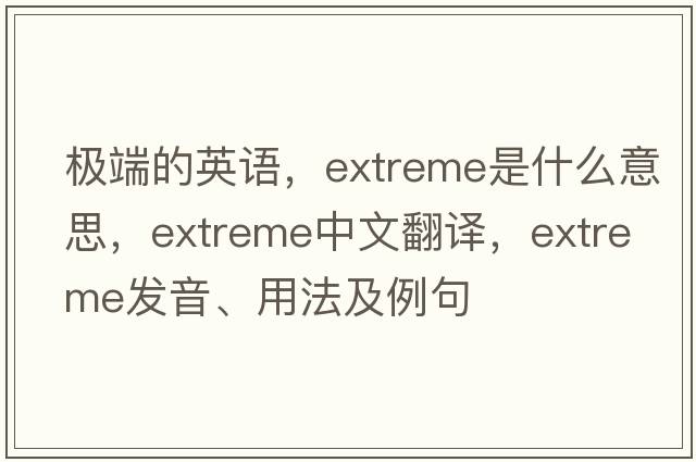 極端的英語(yǔ)，extreme是什么意思，extreme中文翻譯，extreme發(fā)音、用法及例句