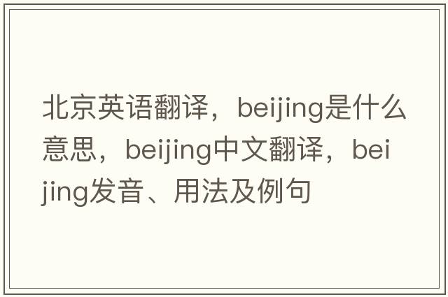 北京英語(yǔ)翻譯，Beijing是什么意思，Beijing中文翻譯，Beijing發(fā)音、用法及例句