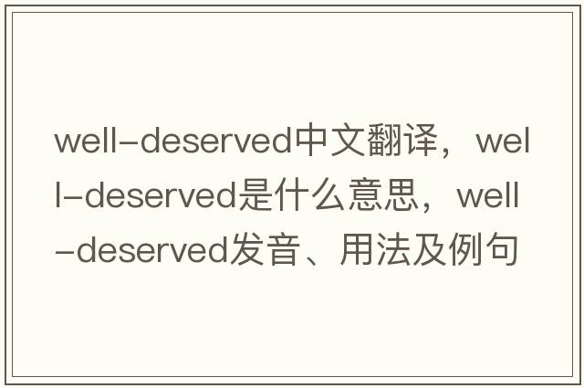 well-deserved中文翻譯，well-deserved是什么意思，well-deserved發(fā)音、用法及例句