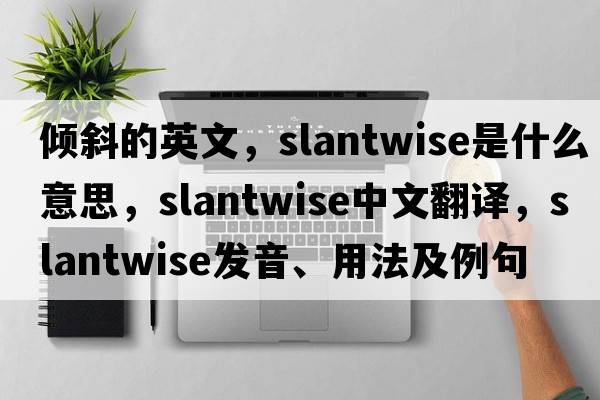 傾斜的英文，slantwise是什么意思，slantwise中文翻譯，slantwise發(fā)音、用法及例句