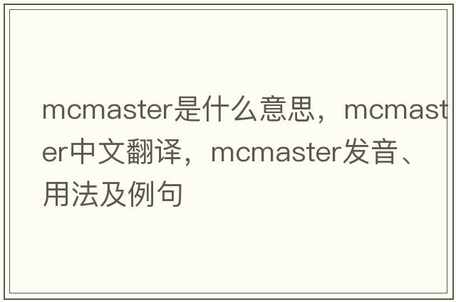 McMaster是什么意思，McMaster中文翻譯，McMaster發(fā)音、用法及例句