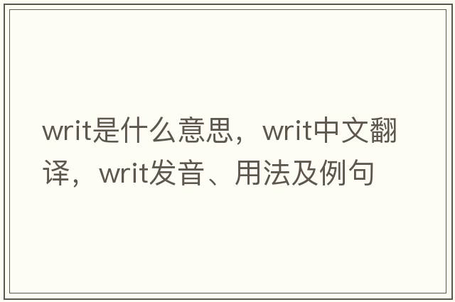 writ是什么意思，writ中文翻譯，writ發(fā)音、用法及例句