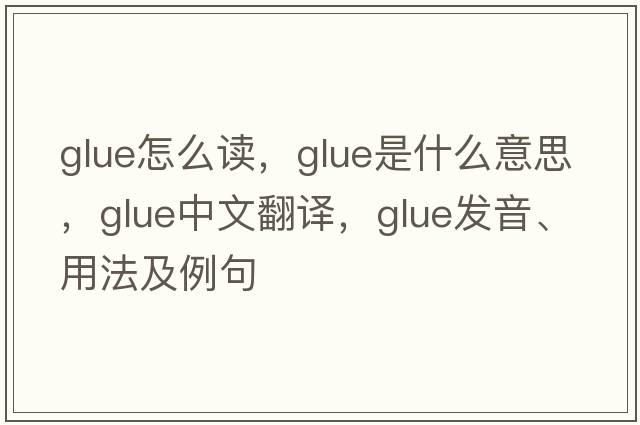 glue怎么讀，glue是什么意思，glue中文翻譯，glue發(fā)音、用法及例句