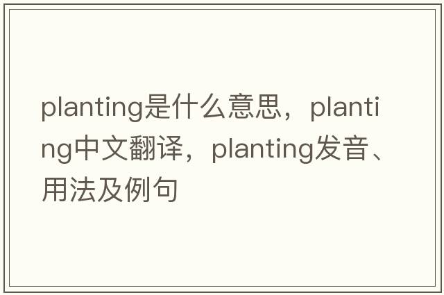 planting是什么意思，planting中文翻譯，planting發(fā)音、用法及例句