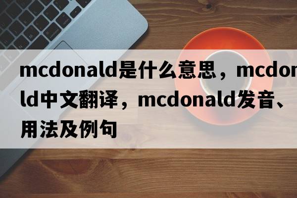 mcdonald是什么意思，mcdonald中文翻譯，mcdonald發(fā)音、用法及例句