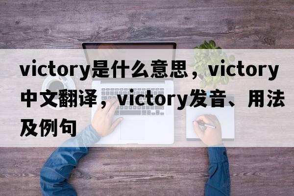 victory是什么意思，victory中文翻譯，victory發(fā)音、用法及例句