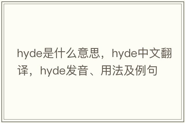hyde是什么意思，hyde中文翻譯，hyde發(fā)音、用法及例句