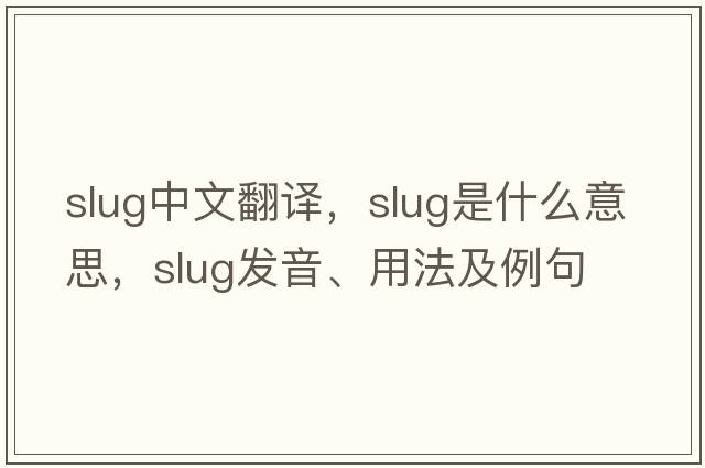 slug中文翻譯，slug是什么意思，slug發(fā)音、用法及例句
