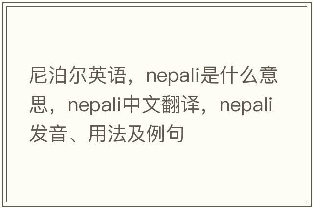 尼泊爾英語(yǔ)，Nepali是什么意思，Nepali中文翻譯，Nepali發(fā)音、用法及例句