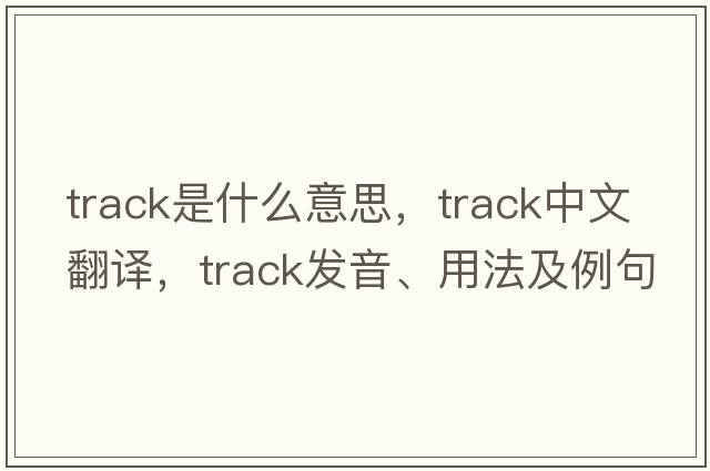 track是什么意思，track中文翻譯，track發(fā)音、用法及例句