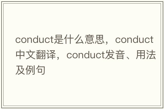 conduct是什么意思，conduct中文翻譯，conduct發(fā)音、用法及例句