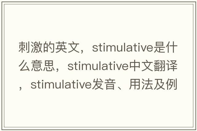 刺激的英文，stimulative是什么意思，stimulative中文翻譯，stimulative發(fā)音、用法及例句