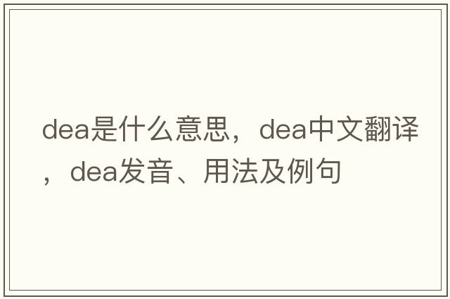 dea是什么意思，dea中文翻譯，dea發(fā)音、用法及例句