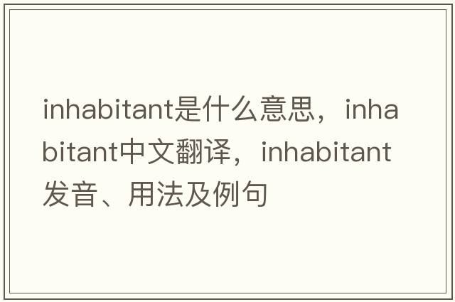 inhabitant是什么意思，inhabitant中文翻譯，inhabitant發(fā)音、用法及例句