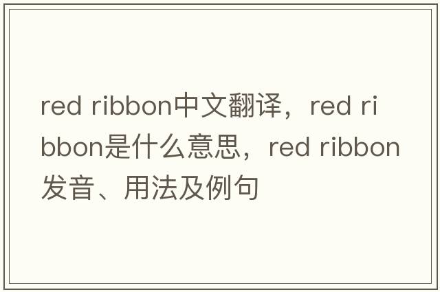 red ribbon中文翻譯，red ribbon是什么意思，red ribbon發(fā)音、用法及例句