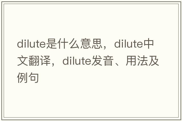 dilute是什么意思，dilute中文翻譯，dilute發(fā)音、用法及例句