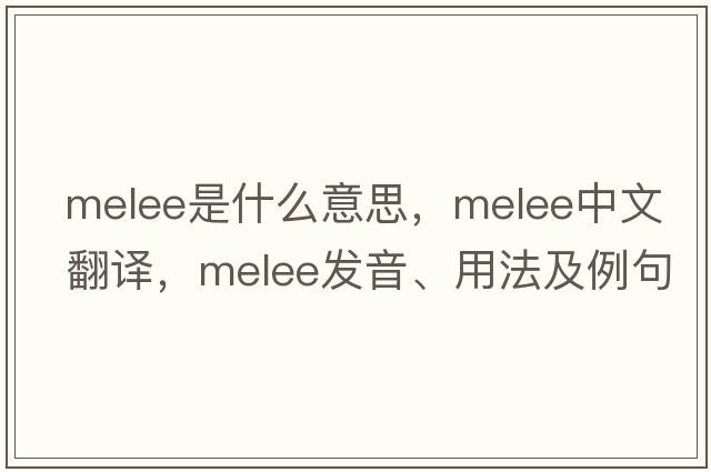 melee是什么意思，melee中文翻譯，melee發(fā)音、用法及例句