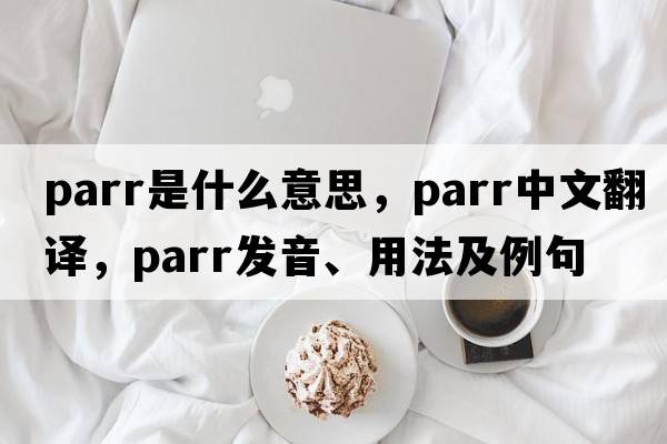parr是什么意思，parr中文翻譯，parr發(fā)音、用法及例句
