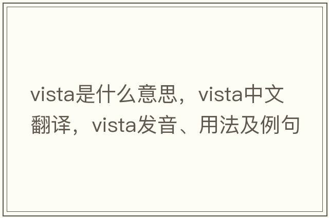 vista是什么意思，vista中文翻譯，vista發(fā)音、用法及例句