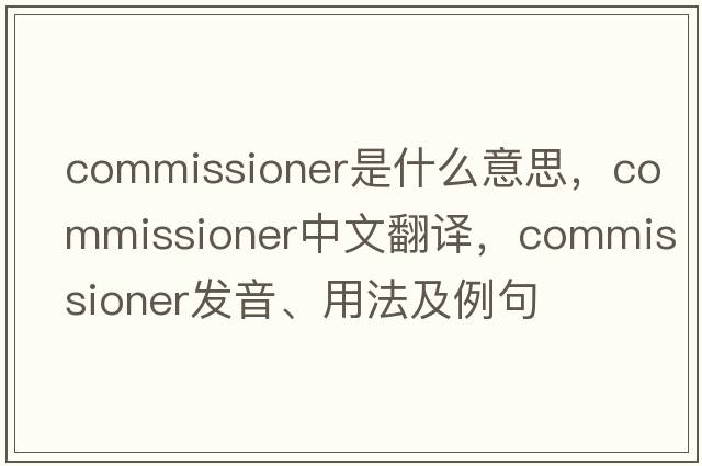 commissioner是什么意思，commissioner中文翻譯，commissioner發(fā)音、用法及例句