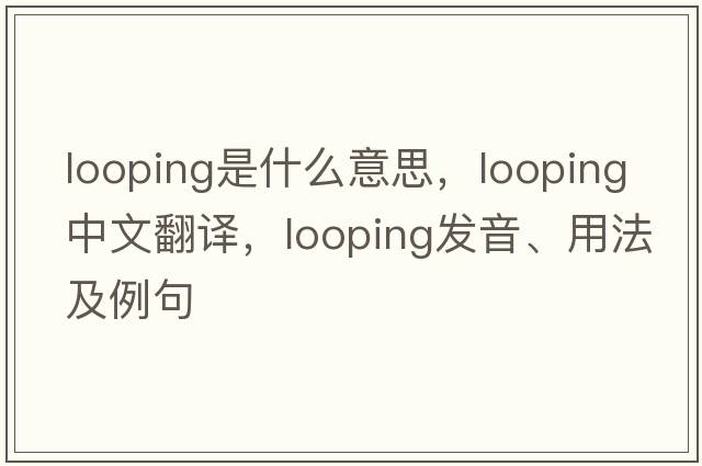 looping是什么意思，looping中文翻譯，looping發(fā)音、用法及例句