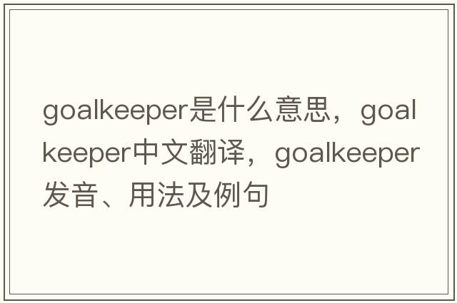 goalkeeper是什么意思，goalkeeper中文翻譯，goalkeeper發(fā)音、用法及例句