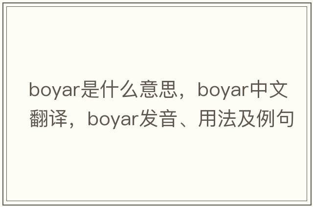 boyar是什么意思，boyar中文翻譯，boyar發(fā)音、用法及例句